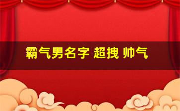 霸气男名字 超拽 帅气